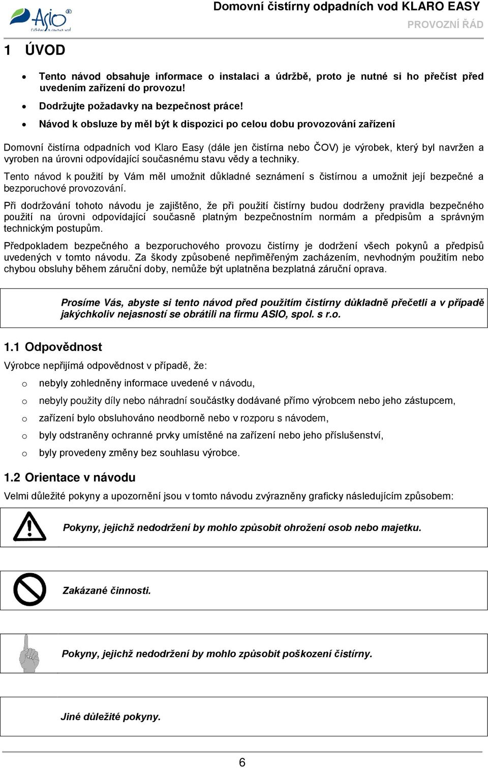 Návod k obsluze by měl být k dispozici po celou dobu provozování zařízení Domovní čistírna odpadních vod Klaro Easy (dále jen čistírna nebo ČOV) je výrobek, který byl navržen a vyroben na úrovni