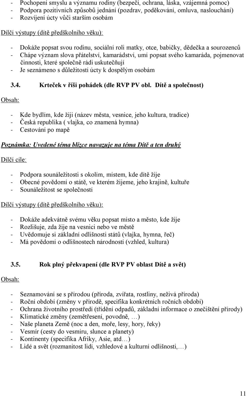 pojmenovat činnosti, které společně rádi uskutečňují - Je seznámeno s důležitostí úcty k dospělým osobám Obsah: 3.4. Krteček v říši pohádek (dle RVP PV obl.