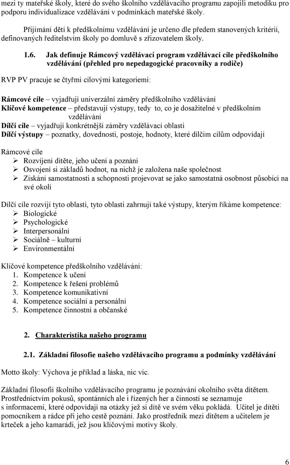 Jak definuje Rámcový vzdělávací program vzdělávací cíle předškolního vzdělávání (přehled pro nepedagogické pracovníky a rodiče) RVP PV pracuje se čtyřmi cílovými kategoriemi: Rámcové cíle vyjadřují