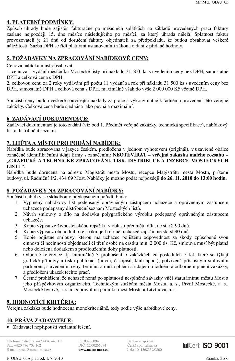 Sazba DPH se řídí platnými ustanoveními zákona o dani z přidané hodnoty. 5. POŽADAVKY NA ZPRACOVÁNÍ NABÍDKOVÉ CENY: Cenová nabídka musí obsahovat: 1.