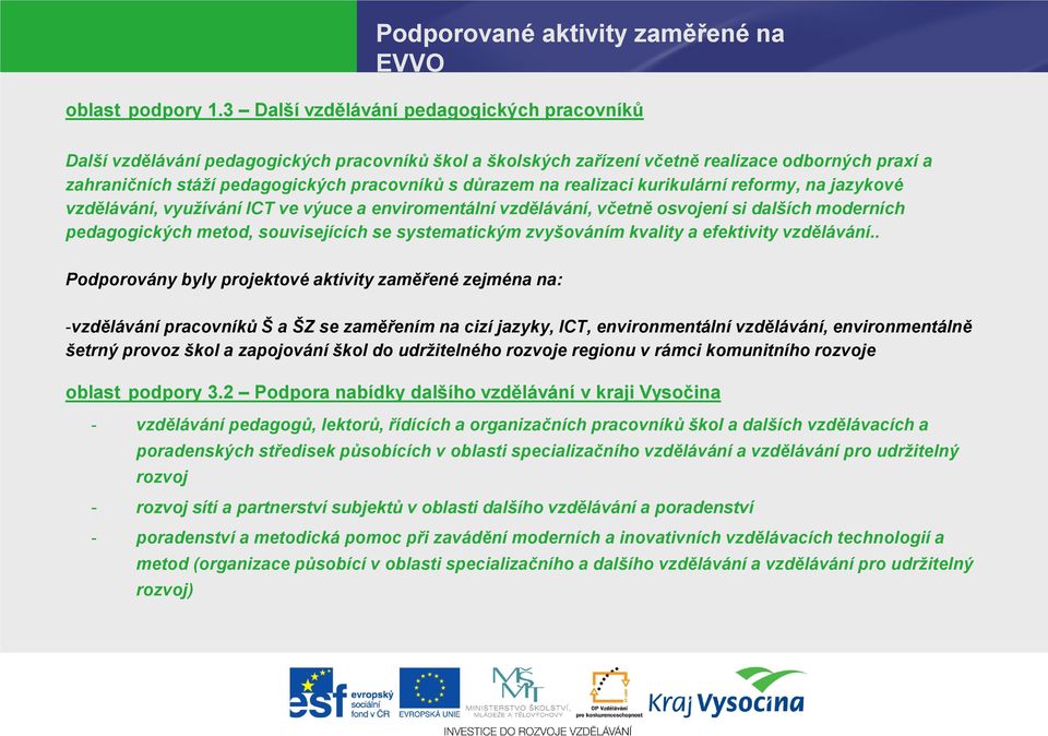 důrazem na realizaci kurikulární reformy, na jazykové vzdělávání, využívání ICT ve výuce a enviromentální vzdělávání, včetně osvojení si dalších moderních pedagogických metod, souvisejících se