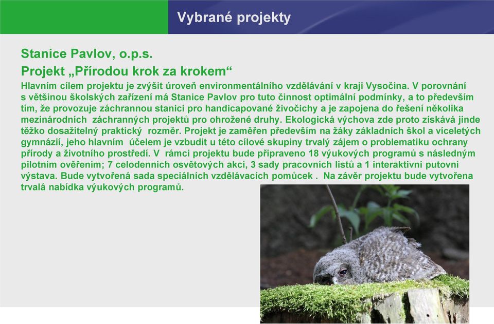 řešení několika mezinárodních záchranných projektů pro ohrožené druhy. Ekologická výchova zde proto získává jinde těžko dosažitelný praktický rozměr.