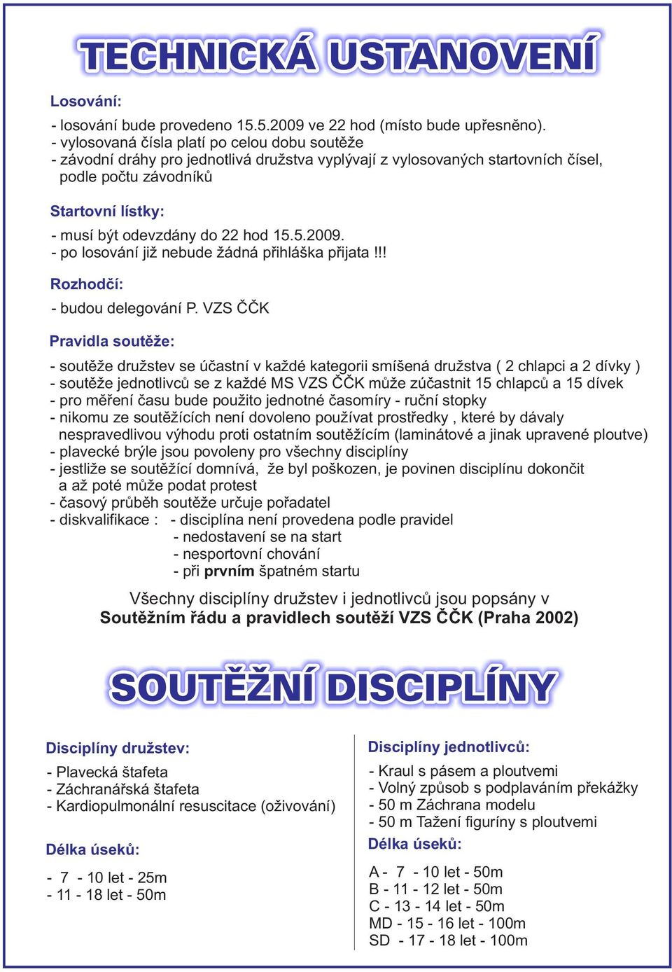 hod 15.5.2009. - po losování již nebude žádná přihláška přijata!!! Rozhodčí: - budou delegování P.