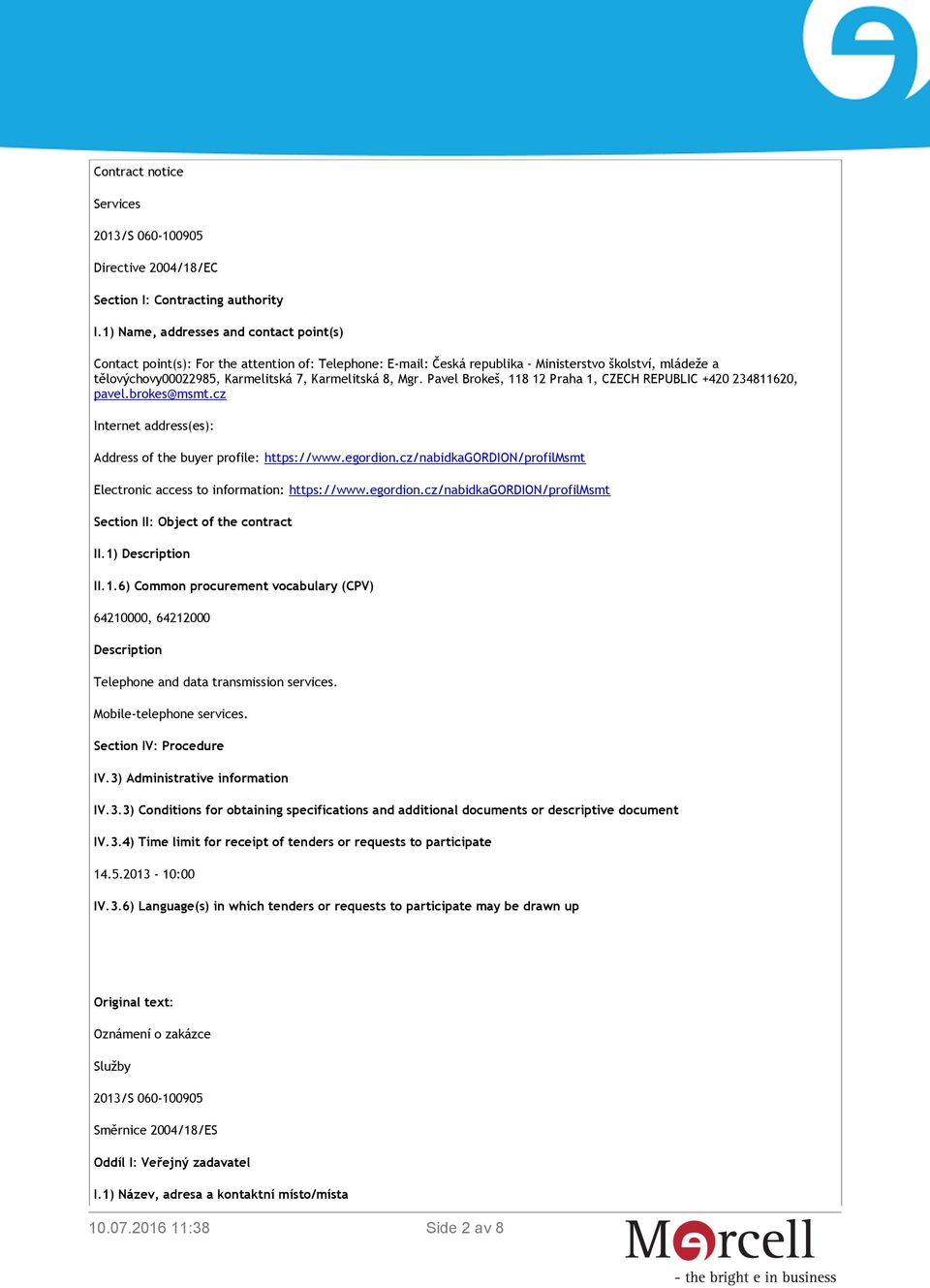 Mgr. Pavel Brokeš, 118 12 Praha 1, CZECH REPUBLIC +420 234811620, pavel.brokes@msmt.cz Internet address(es): Address of the buyer profile: https://www.egordion.