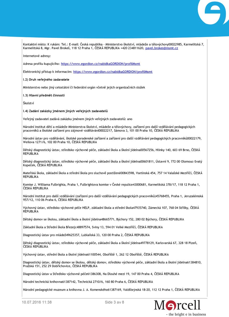 cz/nabidkagordion/profilmsmt Elektronický přístup k informacím: https://www.egordion.cz/nabidkagordion/profilmsmt I.