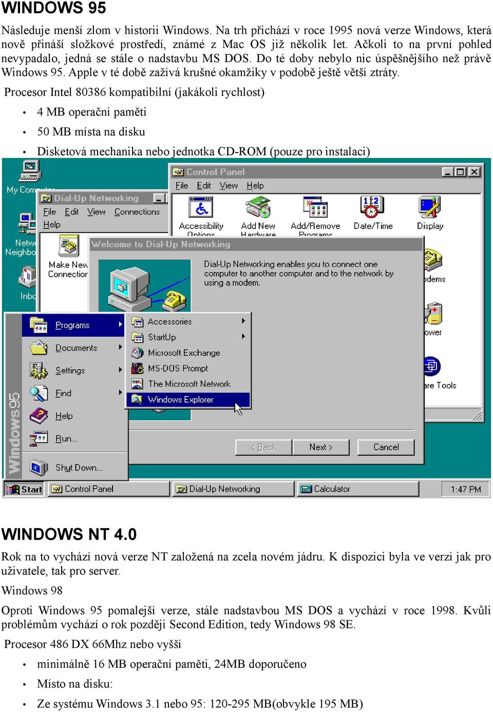 Procesor Intel 80386 kompatibilní (jakákoli rychlost) 4 MB operační paměti 50 MB místa na disku Disketová mechanika nebo jednotka CD-ROM (pouze pro instalaci) WINDOWS NT 4.