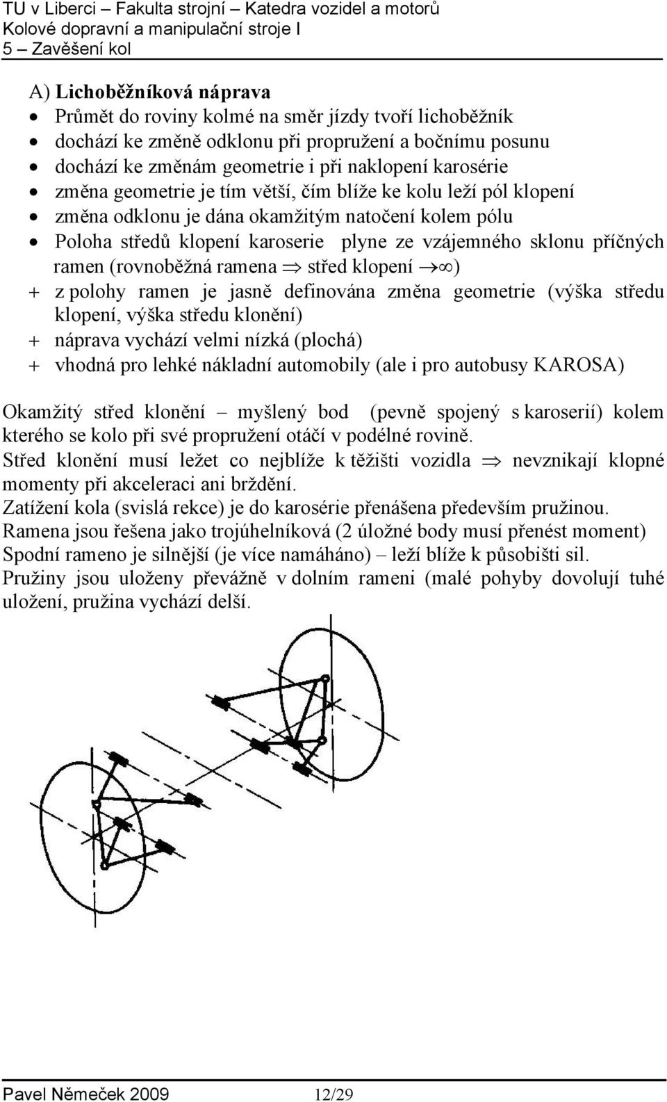 ramena střed klopení ) + z polohy ramen je jasně definována změna geometrie (výška středu klopení, výška středu klonění) + náprava vychází velmi nízká (plochá) + vhodná pro lehké nákladní automobily