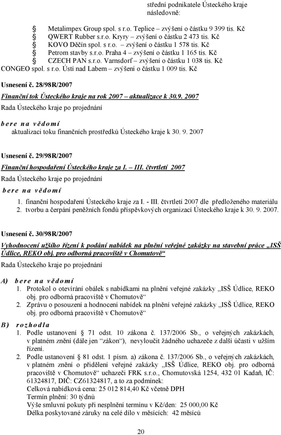28/98R/2007 Finanční tok Ústeckého kraje na rok 2007 aktualizace k 30.9. 2007 bere na vědomí aktualizaci toku finančních prostředků Ústeckého kraje k 30. 9. 2007 Usnesení č.
