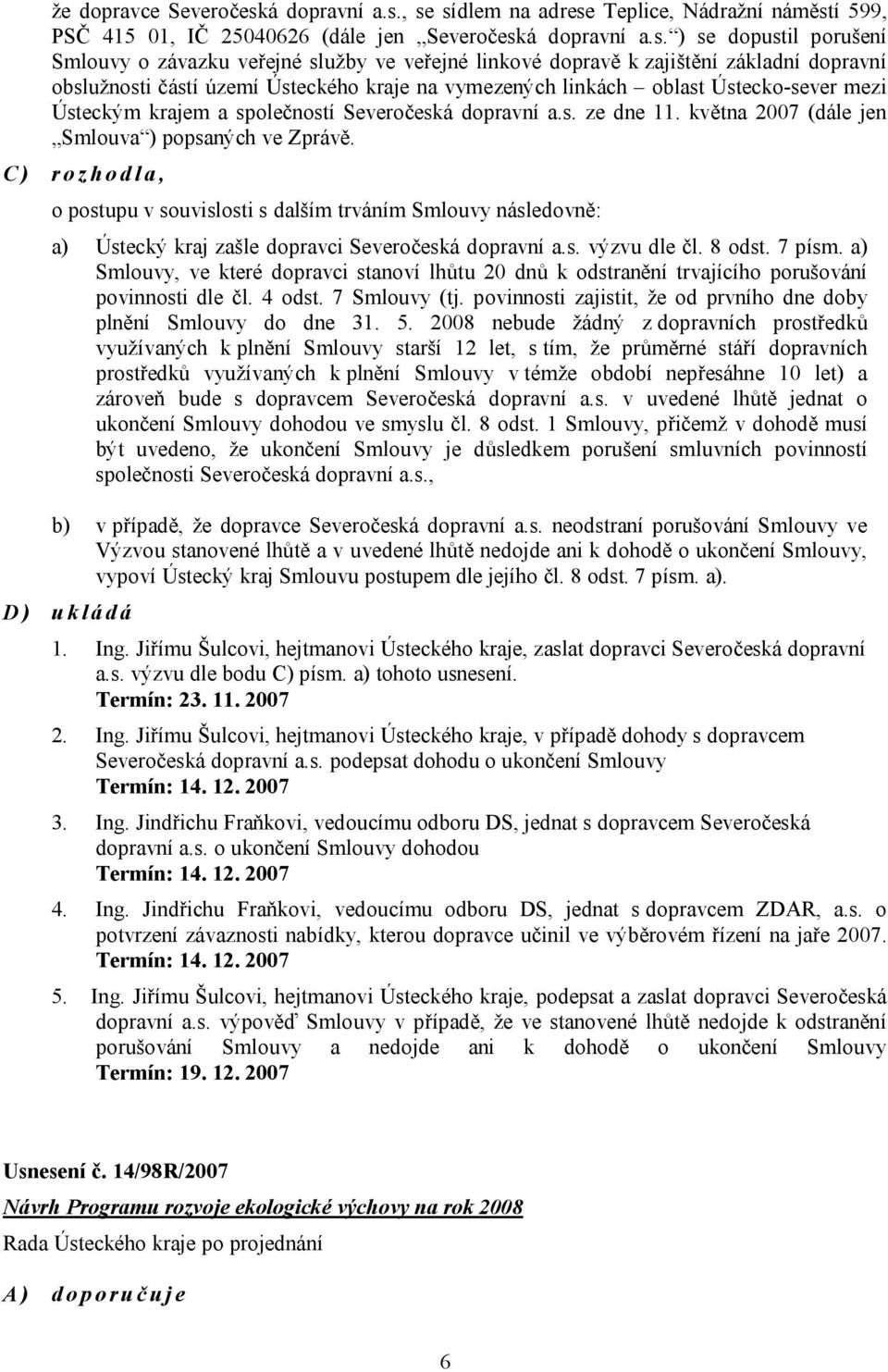 , se sídlem na adrese Teplice, Nádražní náměstí 599, PSČ 415 01, IČ 25040626 (dále jen Severočesk ) se dopustil porušení Smlouvy o závazku veřejné služby ve veřejné linkové dopravě k zajištění