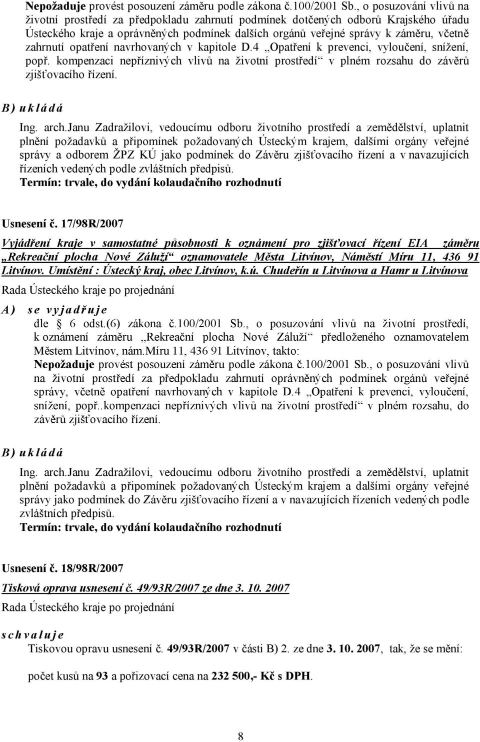 zahrnutí opatření navrhovaných v kapitole D.4 Opatření k prevenci, vyloučení, snížení, popř. kompenzaci nepříznivých vlivů na životní prostředí v plném rozsahu do závěrů zjišťovacího řízení.