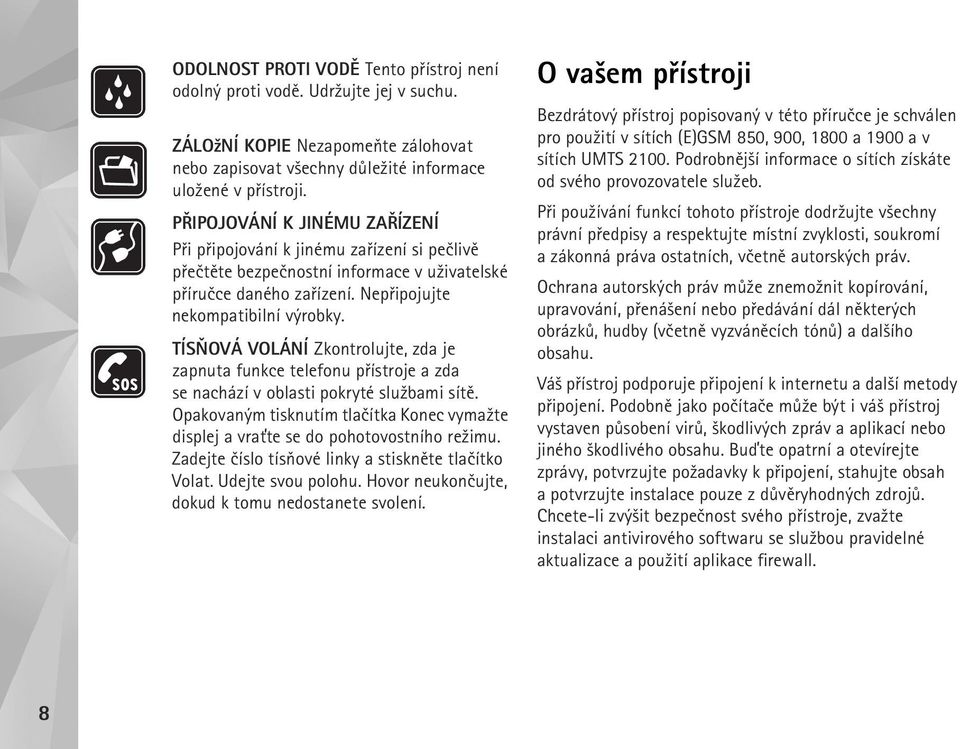 TÍSÒOVÁ VOLÁNÍ Zkontrolujte, zda je zapnuta funkce telefonu pøístroje a zda se nachází v oblasti pokryté slu¾bami sítì.