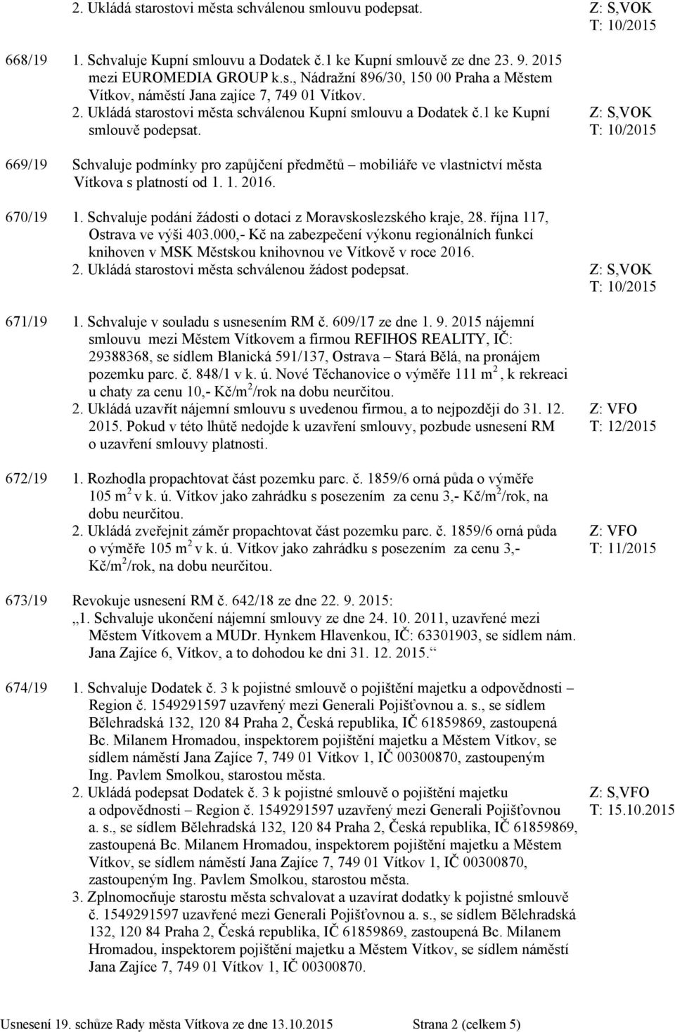 Z: S,VOK 669/19 Schvaluje podmínky pro zapůjčení předmětů mobiliáře ve vlastnictví města Vítkova s platností od 1. 1. 2016. 670/19 1. Schvaluje podání žádosti o dotaci z Moravskoslezského kraje, 28.
