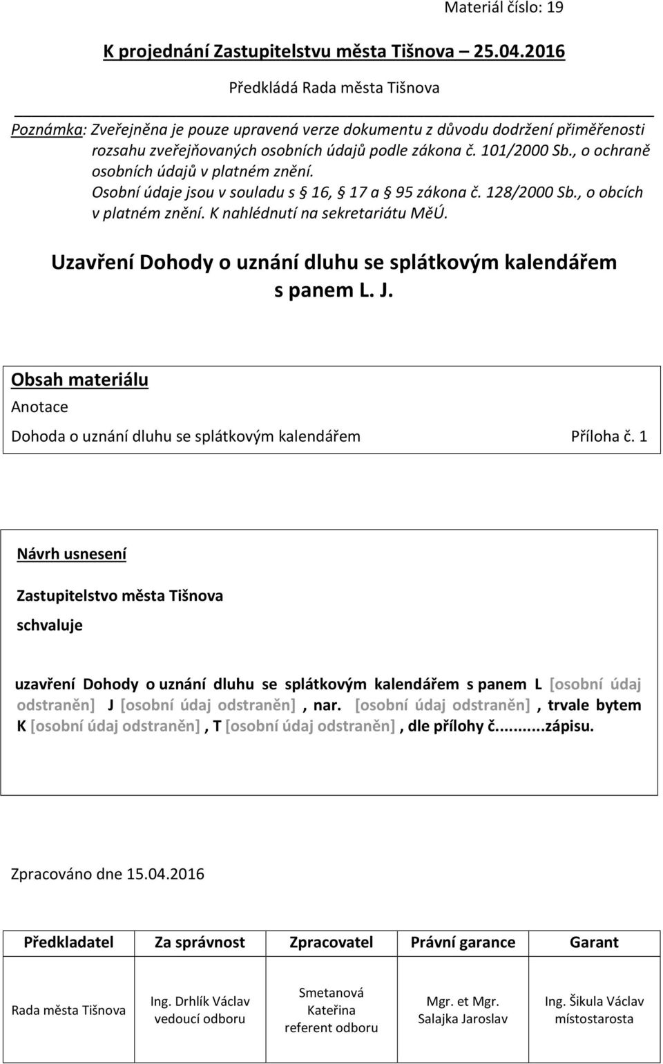 , o ochraně osobních údajů v platném znění. Osobní údaje jsou v souladu s 16, 17 a 95 zákona č. 128/2000 Sb., o obcích v platném znění. K nahlédnutí na sekretariátu MěÚ.