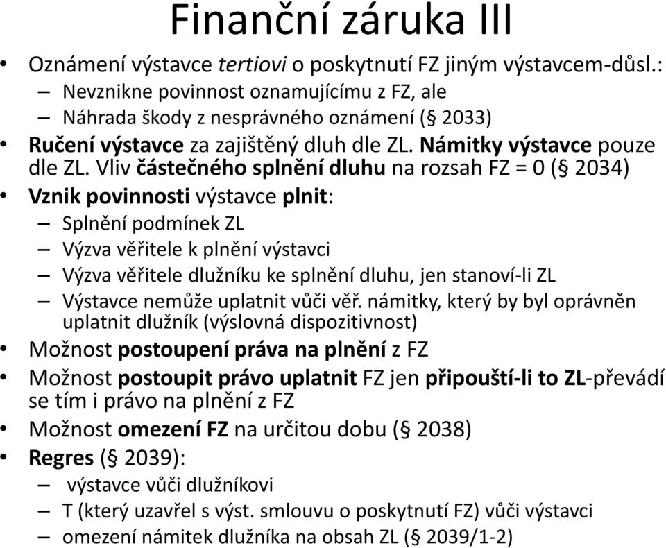 Vliv částečného splnění dluhu na rozsah FZ = 0 ( 2034) Vznik povinnosti výstavce plnit: Splnění podmínek ZL Výzva věřitele k plnění výstavci Výzva věřitele dlužníku ke splnění dluhu, jen stanoví-li