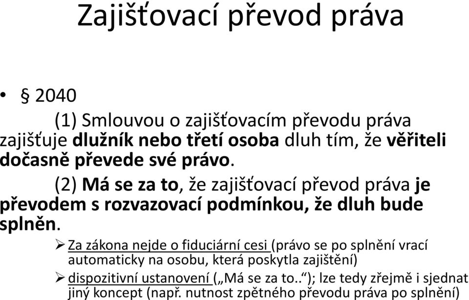 (2) Má se za to, že zajišťovací převod práva je převodem s rozvazovací podmínkou, že dluh bude splněn.