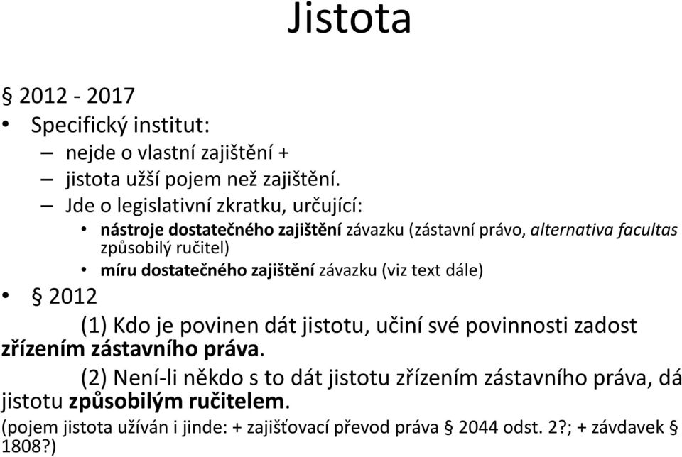 dostatečného zajištění závazku (viz text dále) 2012 (1) Kdo je povinen dát jistotu, učiní své povinnosti zadost zřízením zástavního práva.