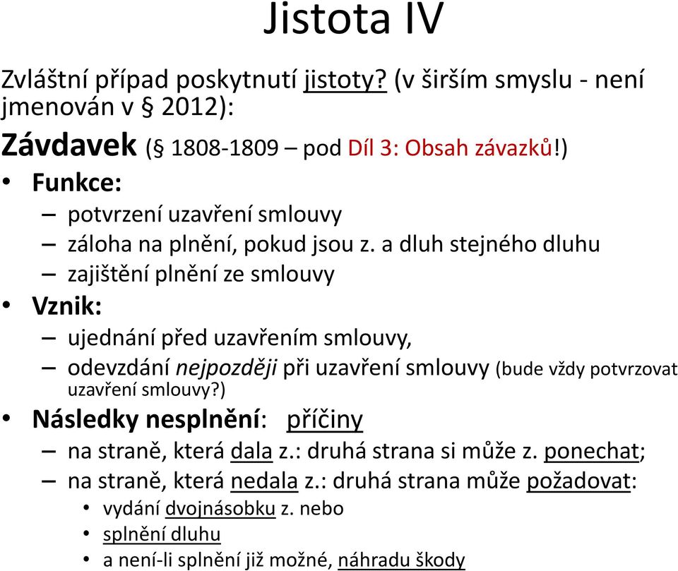 a dluh stejného dluhu zajištění plnění ze smlouvy Vznik: ujednání před uzavřením smlouvy, odevzdání nejpozději při uzavření smlouvy (bude vždy