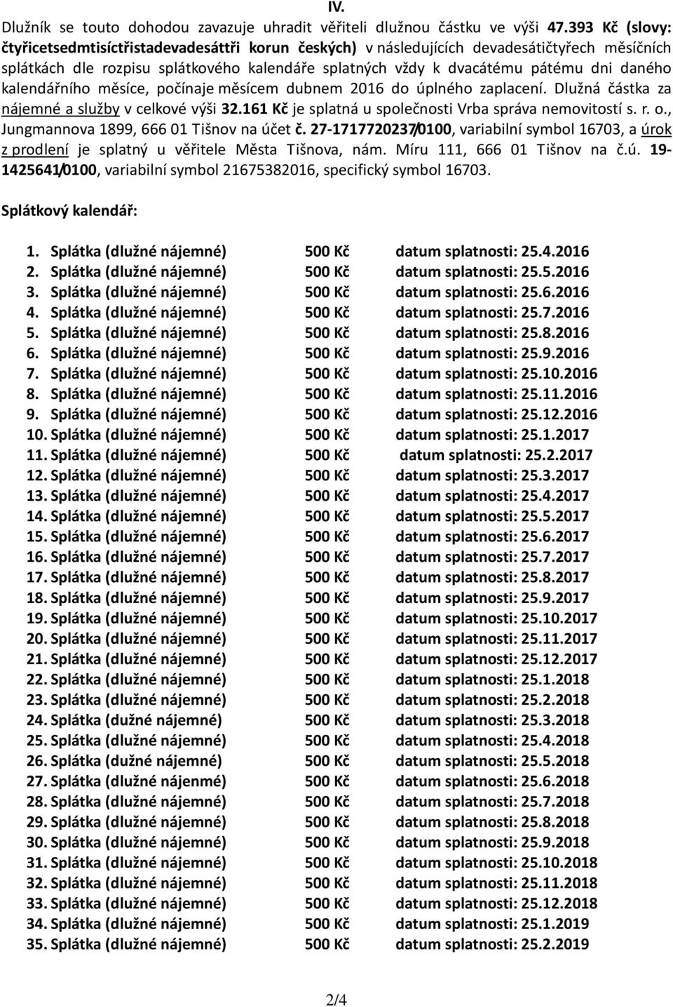 kalendářního měsíce, počínaje měsícem dubnem 2016 do úplného zaplacení. Dlužná částka za nájemné a služby v celkové výši 32.161 Kč je splatná u společnosti Vrba správa nemovitostí s. r. o.