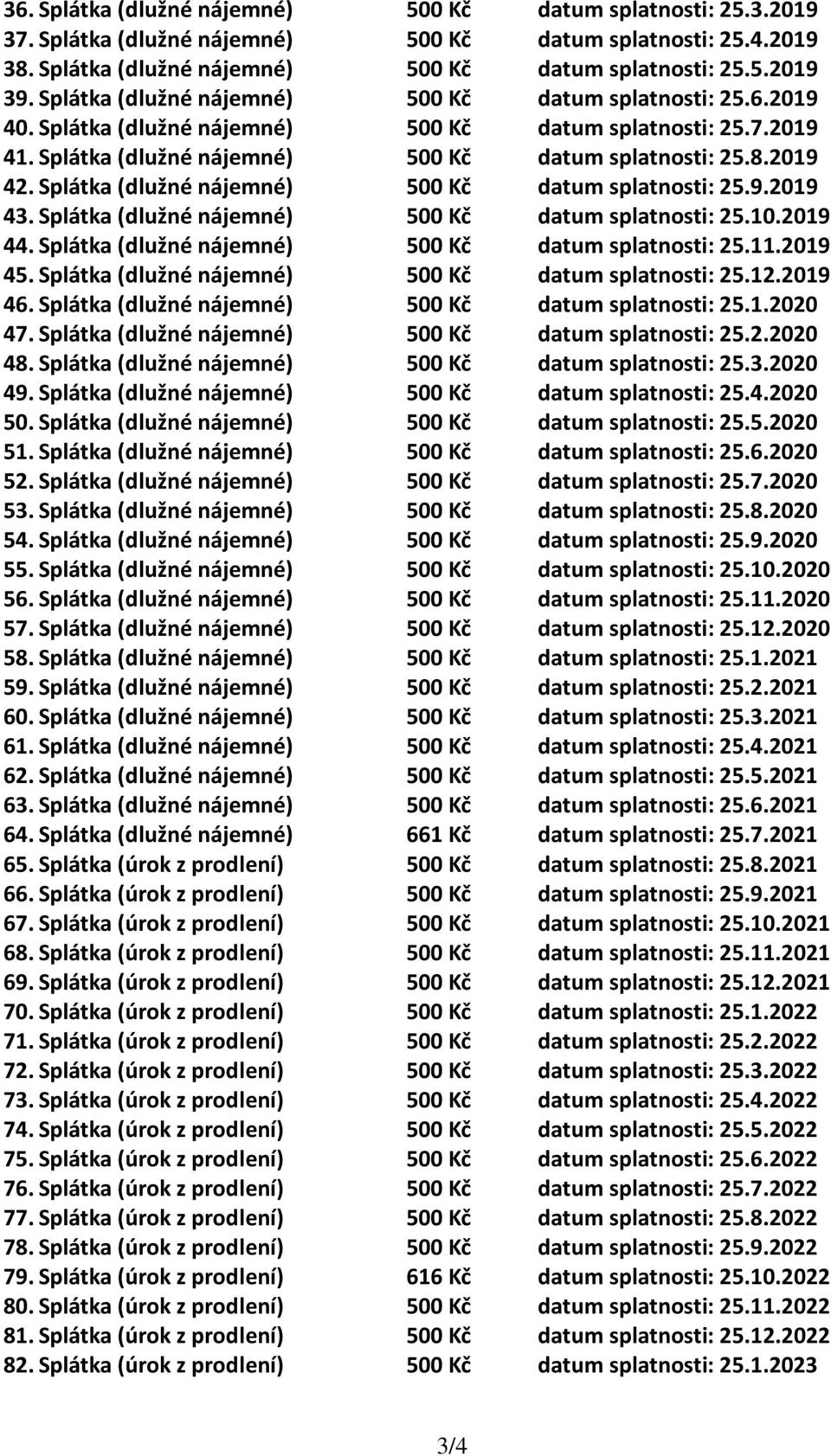 Splátka (dlužné nájemné) 500 Kč datum splatnosti: 25.9.2019 43. Splátka (dlužné nájemné) 500 Kč datum splatnosti: 25.10.2019 44. Splátka (dlužné nájemné) 500 Kč datum splatnosti: 25.11.2019 45.