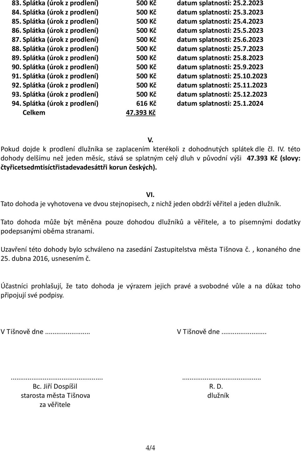 Splátka (úrok z prodlení) 500 Kč datum splatnosti: 25.8.2023 90. Splátka (úrok z prodlení) 500 Kč datum splatnosti: 25.9.2023 91. Splátka (úrok z prodlení) 500 Kč datum splatnosti: 25.10.2023 92.