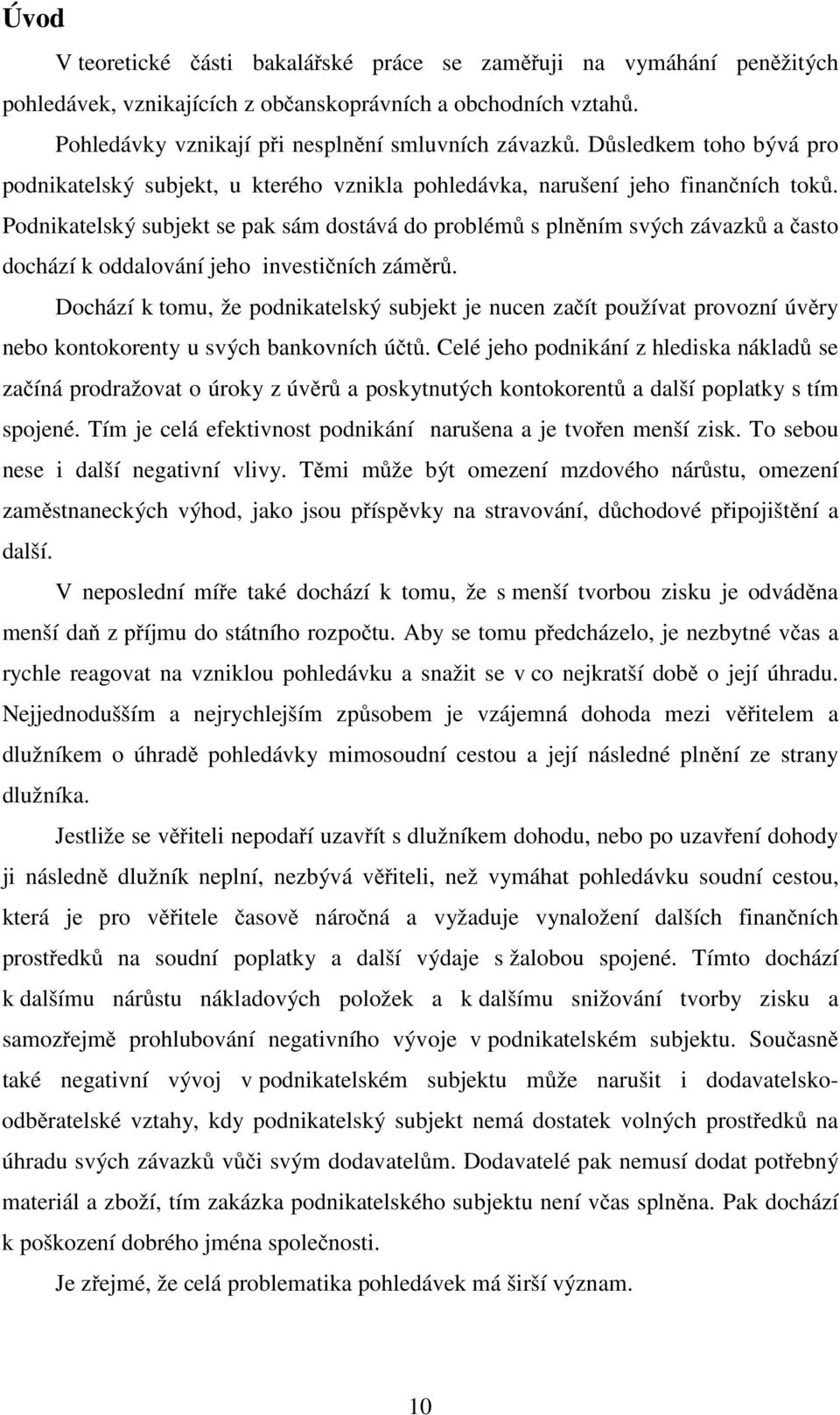 Podnikatelský subjekt se pak sám dostává do problémů s plněním svých závazků a často dochází k oddalování jeho investičních záměrů.