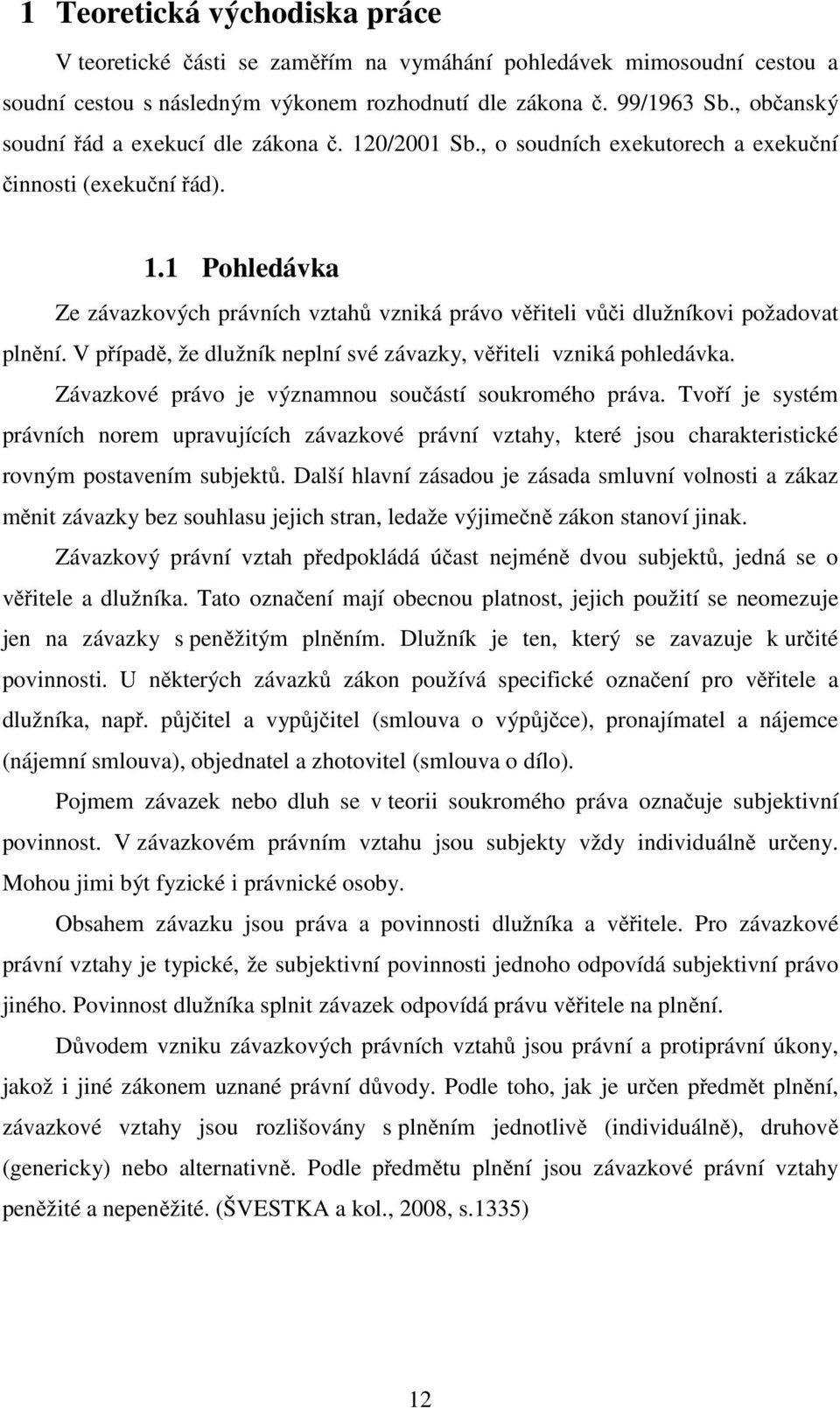 V případě, že dlužník neplní své závazky, věřiteli vzniká pohledávka. Závazkové právo je významnou součástí soukromého práva.