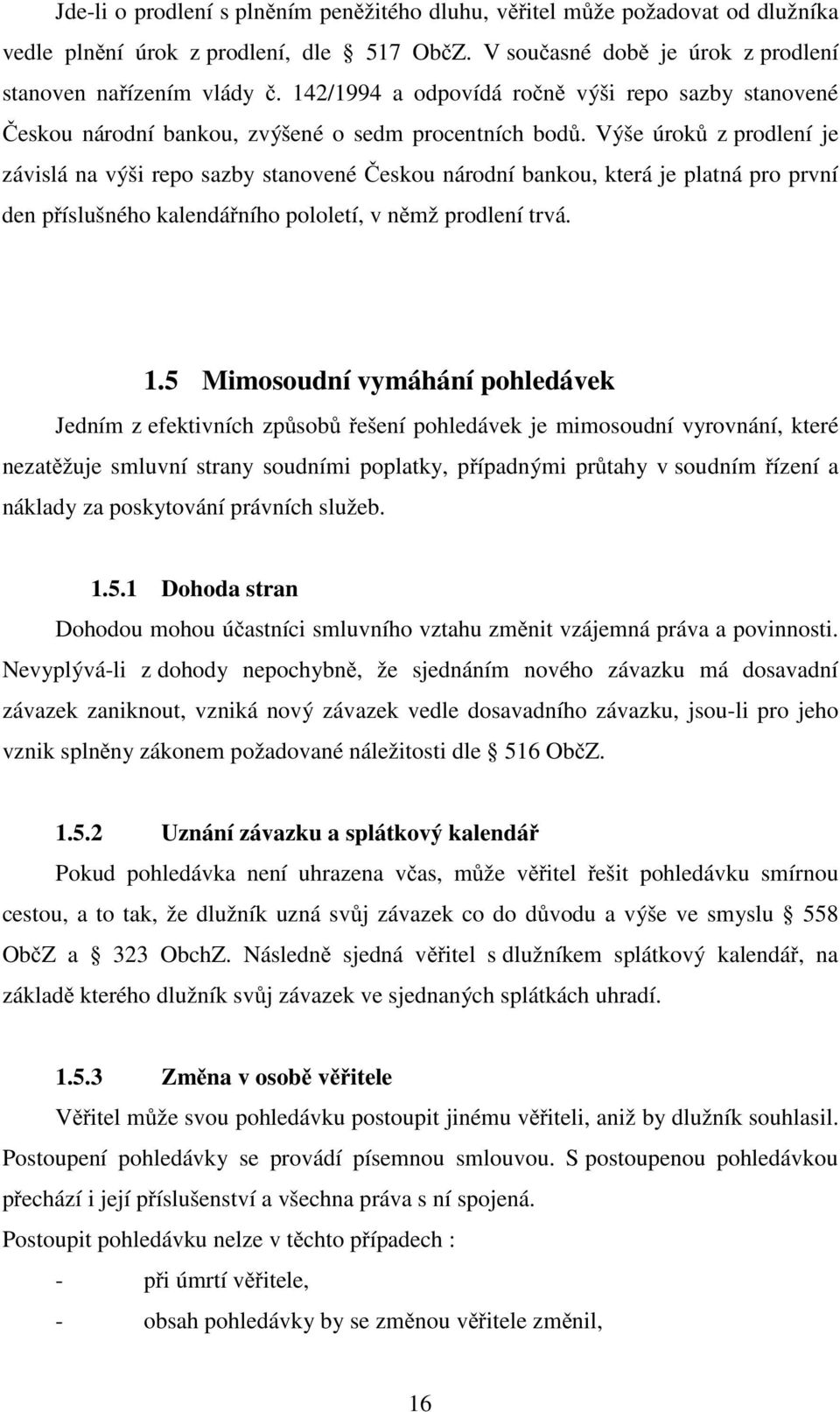 Výše úroků z prodlení je závislá na výši repo sazby stanovené Českou národní bankou, která je platná pro první den příslušného kalendářního pololetí, v němž prodlení trvá. 1.