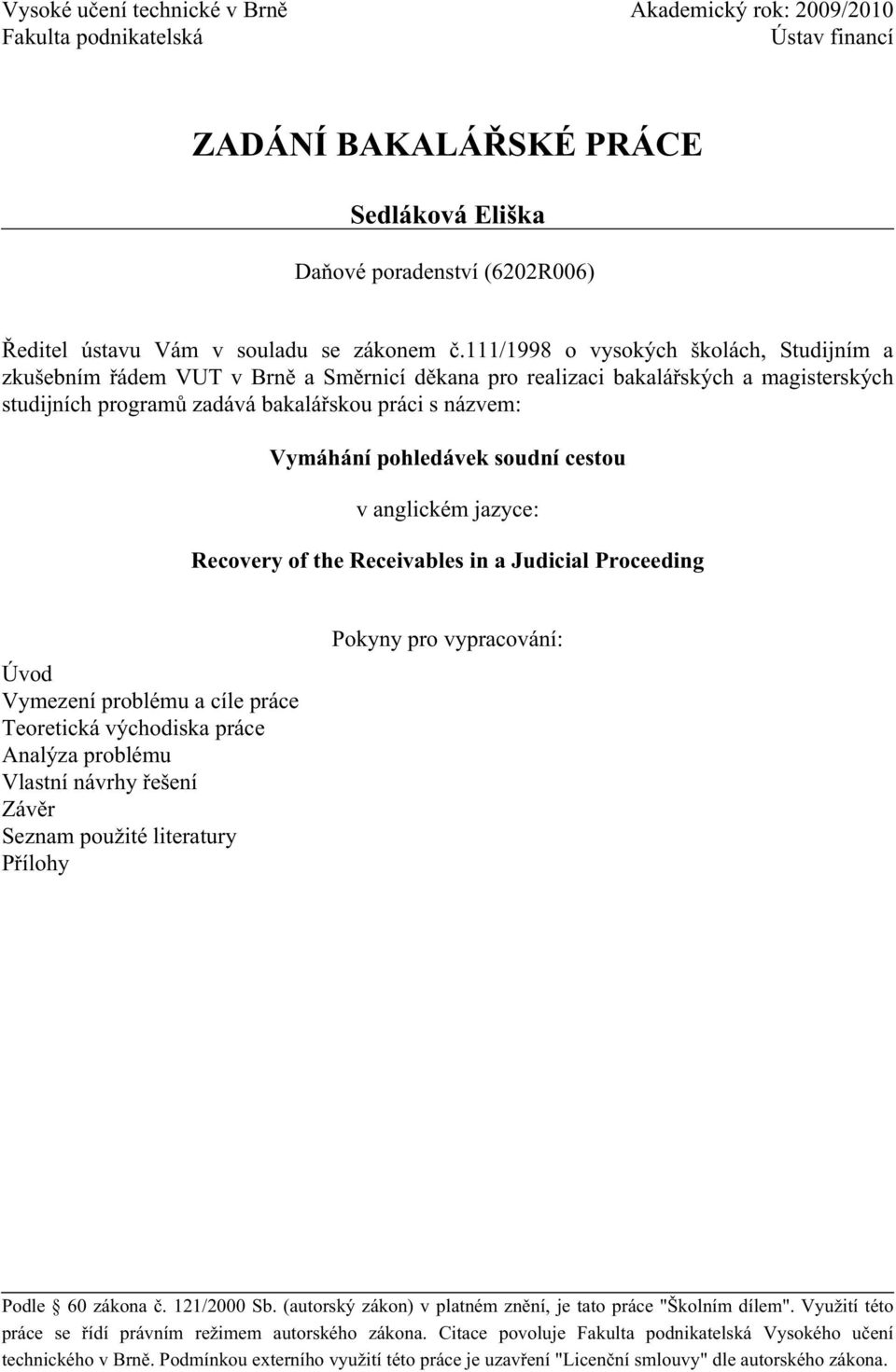 111/1998 o vysokých školách, Studijním a zkušebním řádem VUT v Brně a Směrnicí děkana pro realizaci bakalářských a magisterských studijních programů zadává bakalářskou práci s názvem: Vymáhání