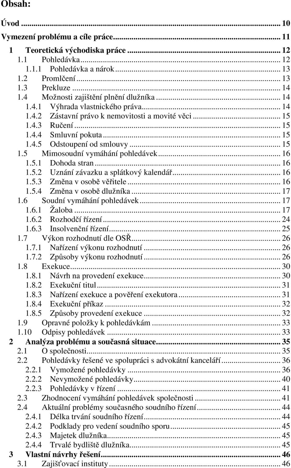 .. 15 1.5 Mimosoudní vymáhání pohledávek... 16 1.5.1 Dohoda stran... 16 1.5.2 Uznání závazku a splátkový kalendář... 16 1.5.3 Změna v osobě věřitele... 16 1.5.4 Změna v osobě dlužníka... 17 1.