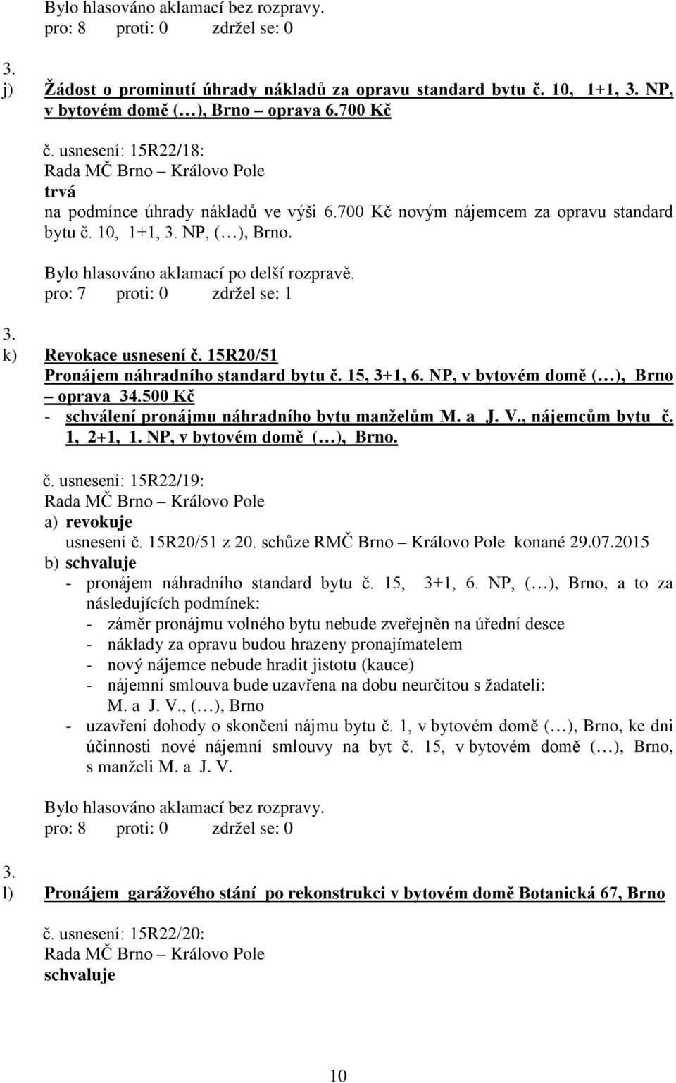 15R20/51 Pronájem náhradního standard bytu č. 15, 3+1, 6. NP, v bytovém domě ( ), Brno oprava 34.500 Kč - schválení pronájmu náhradního bytu manželům M. a J. V., nájemcům bytu č. 1, 2+1, 1.