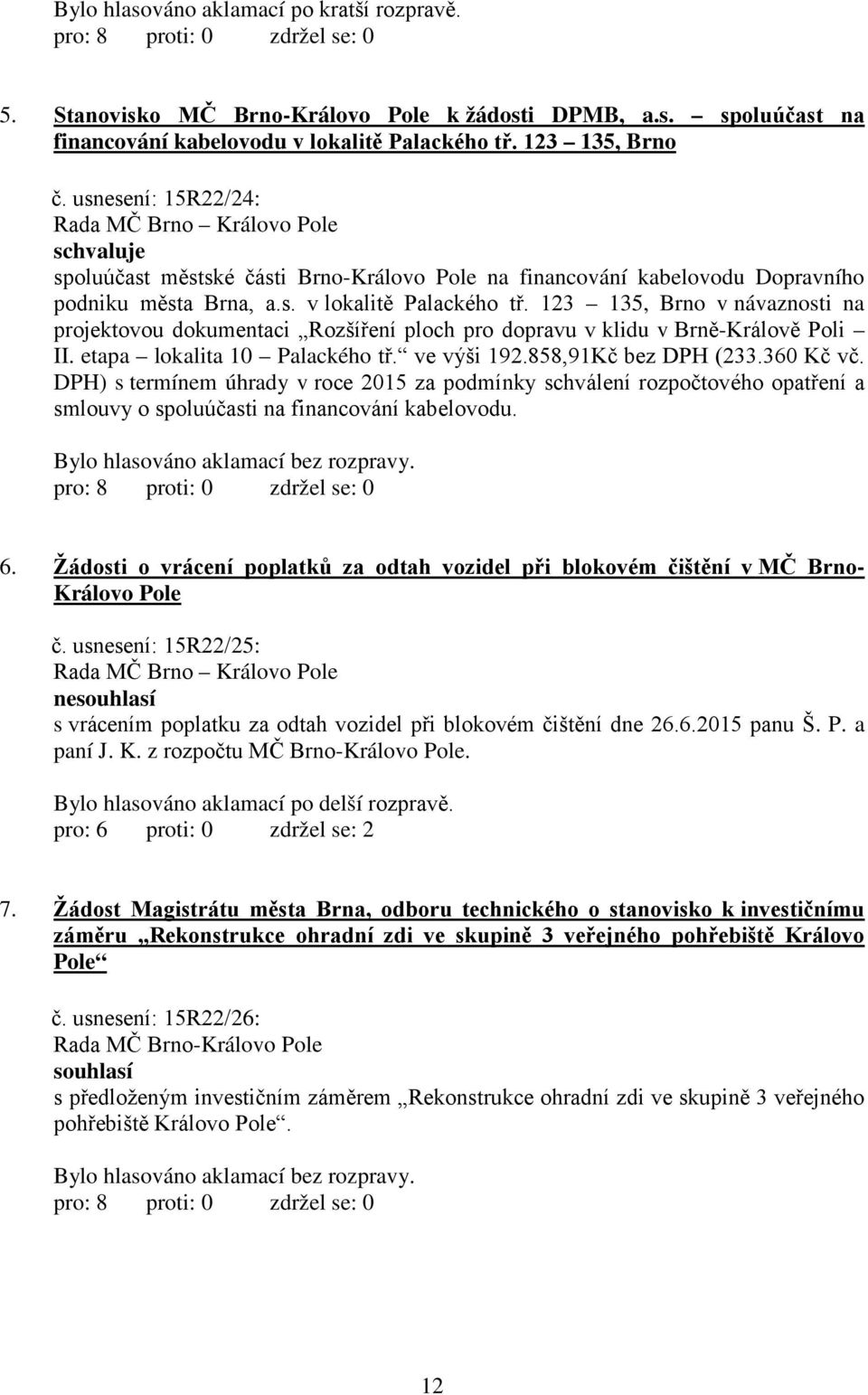 123 135, Brno v návaznosti na projektovou dokumentaci Rozšíření ploch pro dopravu v klidu v Brně-Králově Poli II. etapa lokalita 10 Palackého tř. ve výši 192.858,91Kč bez DPH (23360 Kč vč.
