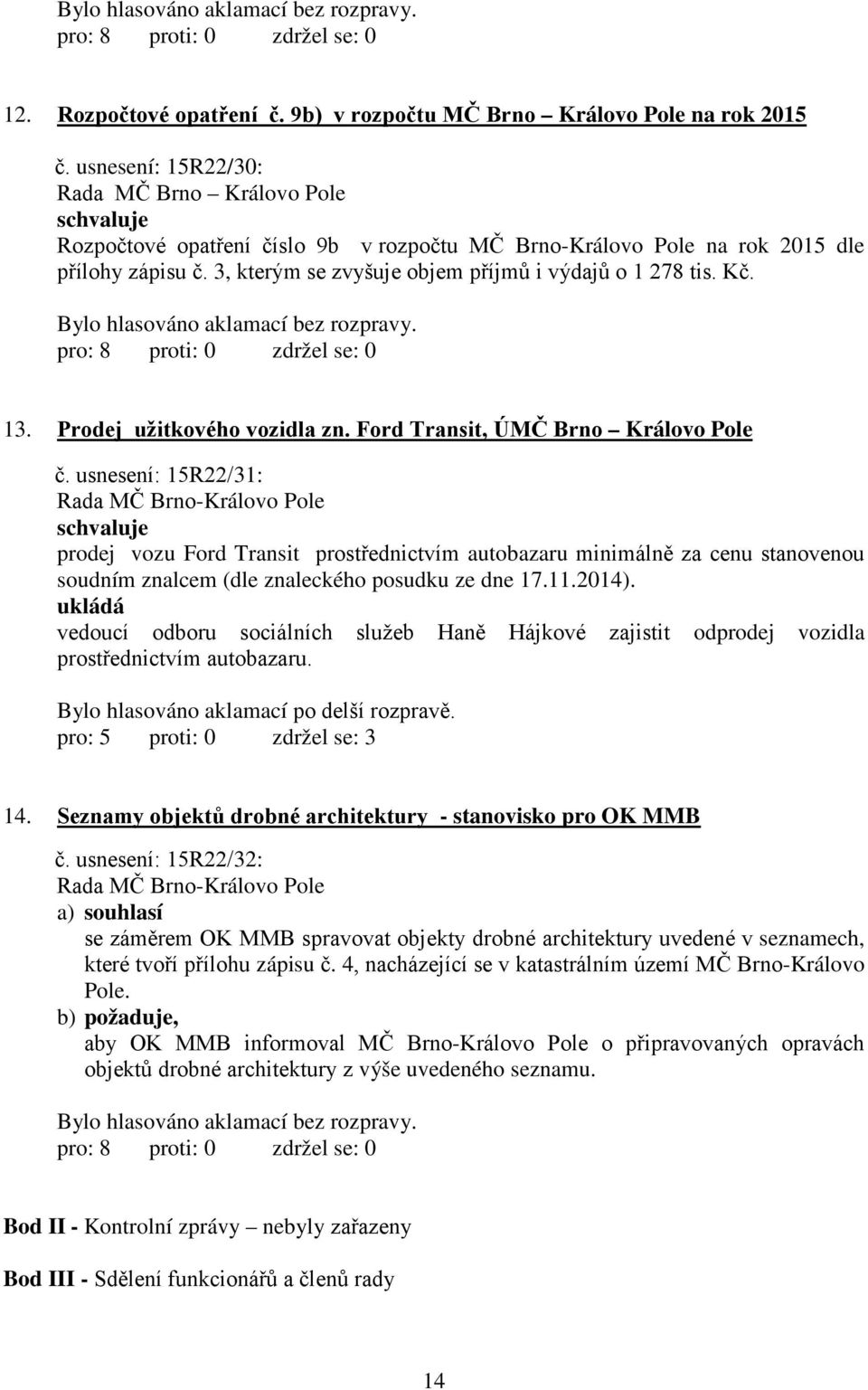 usnesení: 15R22/31: prodej vozu Ford Transit prostřednictvím autobazaru minimálně za cenu stanovenou soudním znalcem (dle znaleckého posudku ze dne 17.11.2014).