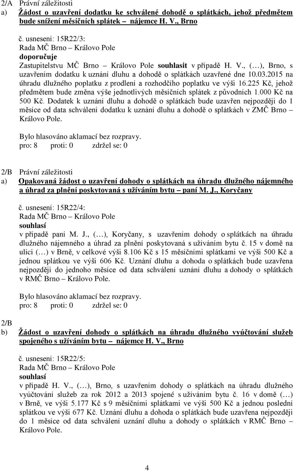 02015 na úhradu dlužného poplatku z prodlení a rozhodčího poplatku ve výši 16.225 Kč, jehož předmětem bude změna výše jednotlivých měsíčních splátek z původních 1.000 Kč na 500 Kč.