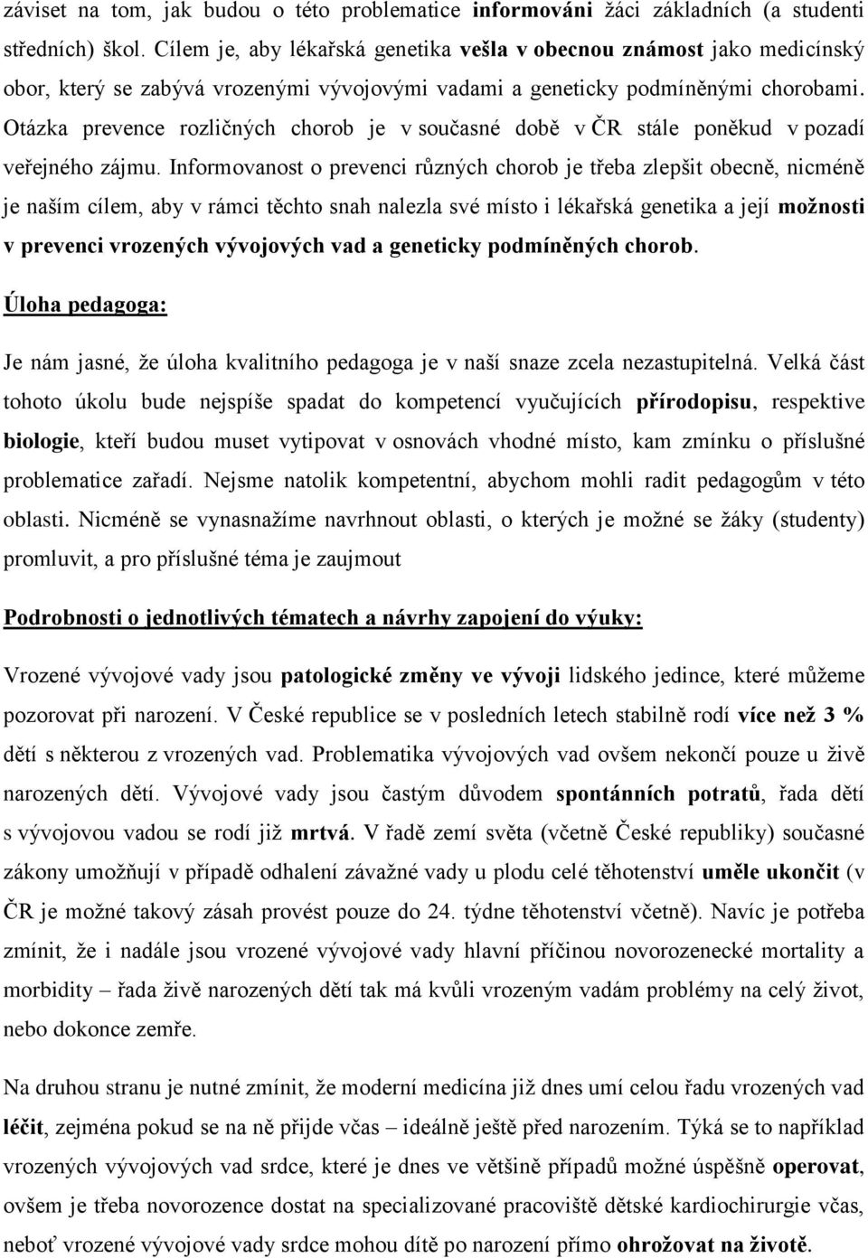 Otázka prevence rozličných chorob je v současné době v ČR stále poněkud v pozadí veřejného zájmu.