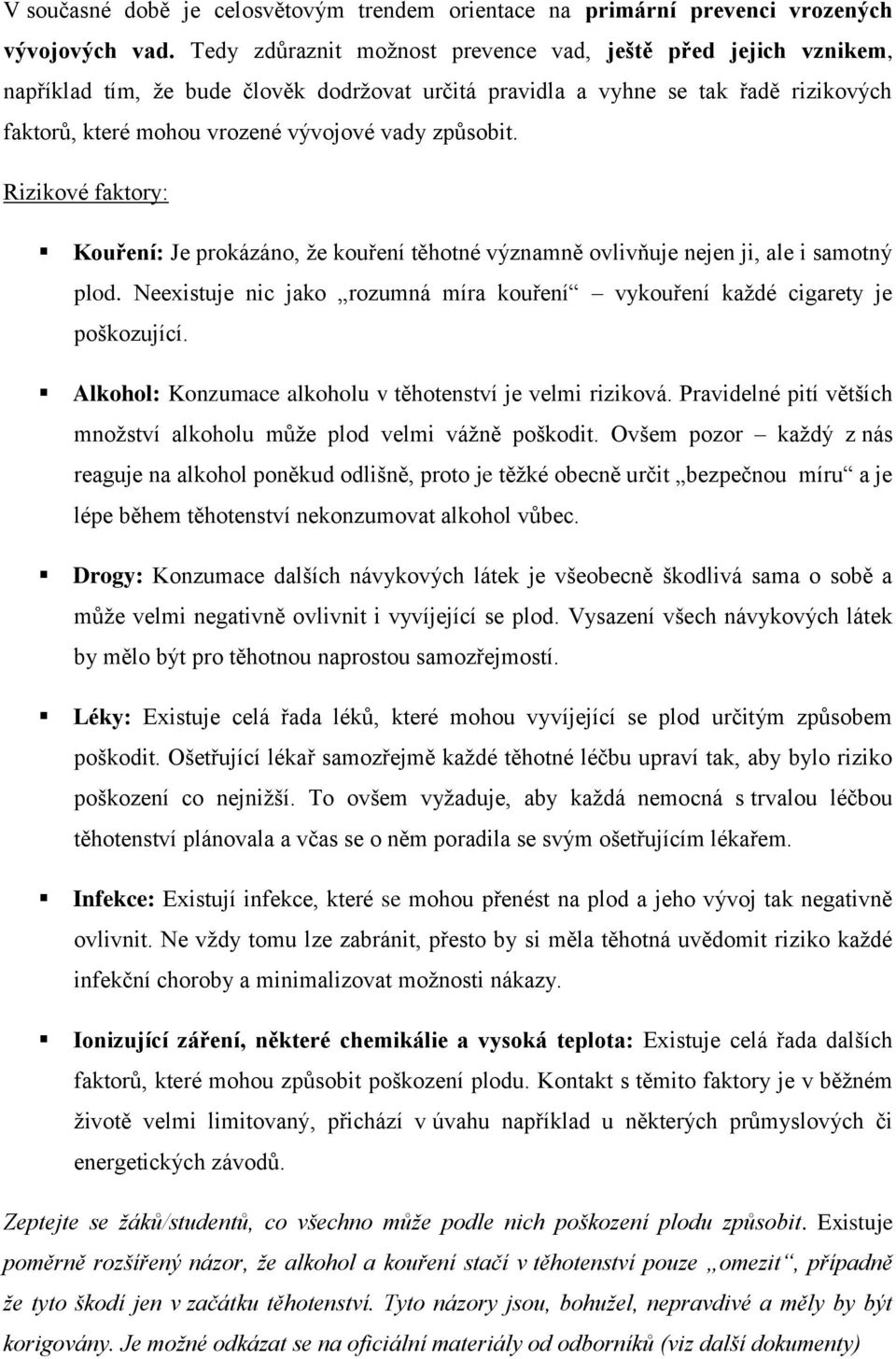 způsobit. Rizikové faktory: Kouření: Je prokázáno, že kouření těhotné významně ovlivňuje nejen ji, ale i samotný plod. Neexistuje nic jako rozumná míra kouření vykouření každé cigarety je poškozující.