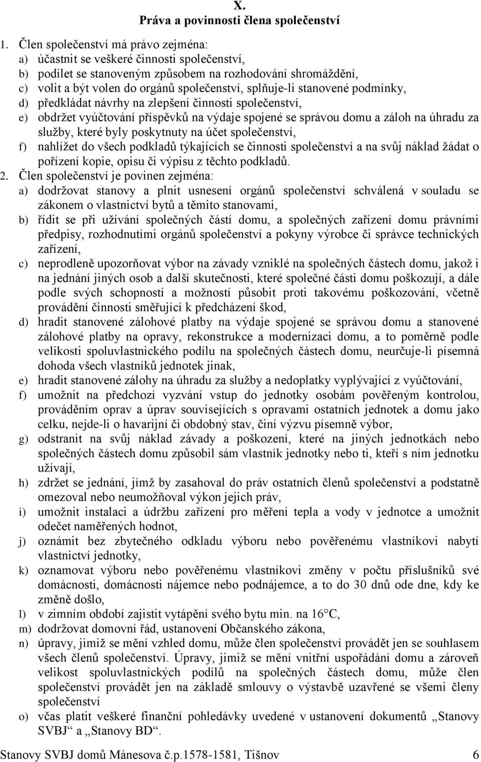 stanovené podmínky, d) předkládat návrhy na zlepšení činnosti společenství, e) obdržet vyúčtování příspěvků na výdaje spojené se správou domu a záloh na úhradu za služby, které byly poskytnuty na