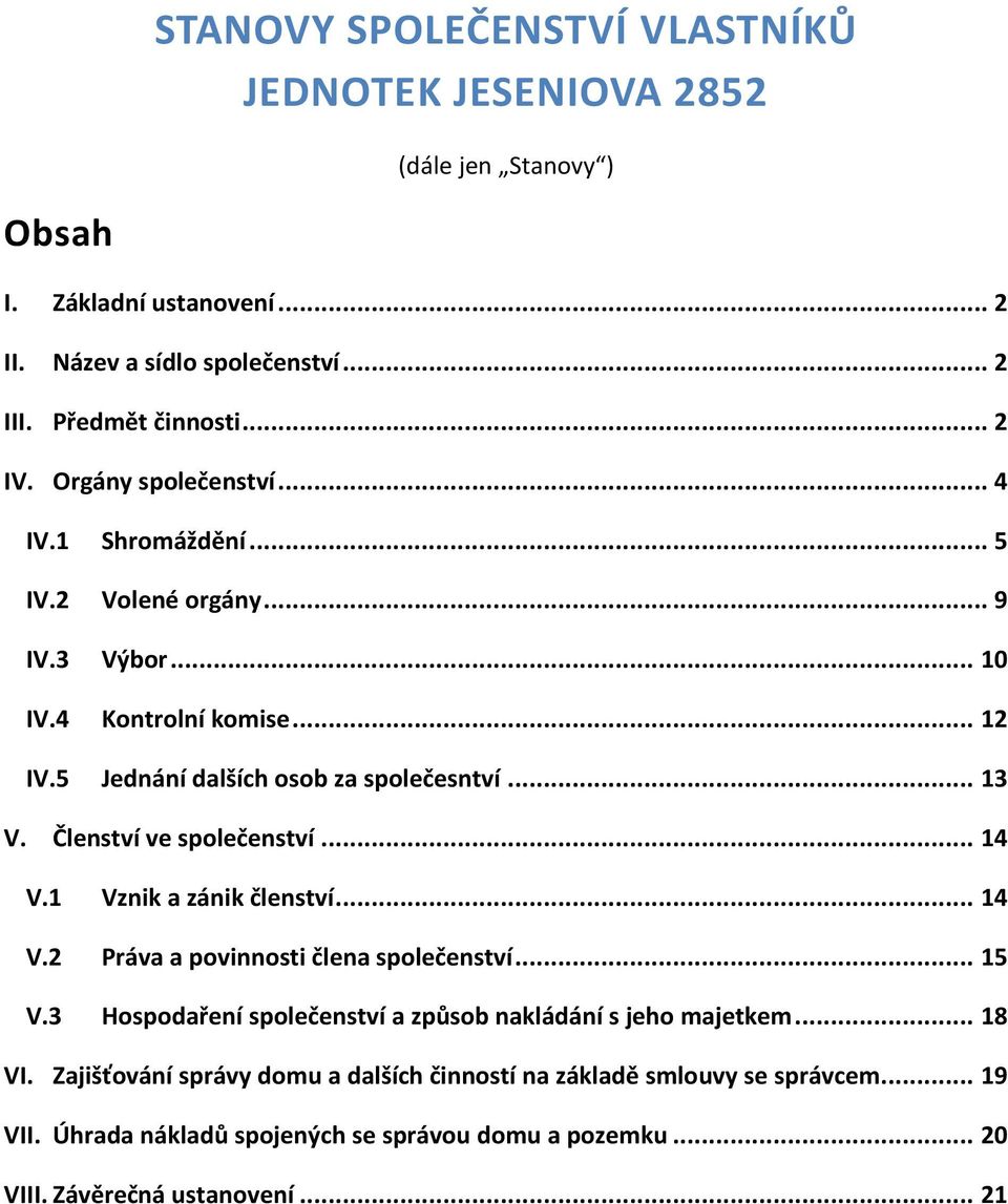 Členství ve společenství... 14 V.1 Vznik a zánik členství... 14 V.2 Práva a povinnosti člena společenství... 15 V.3 Hospodaření společenství a způsob nakládání s jeho majetkem.