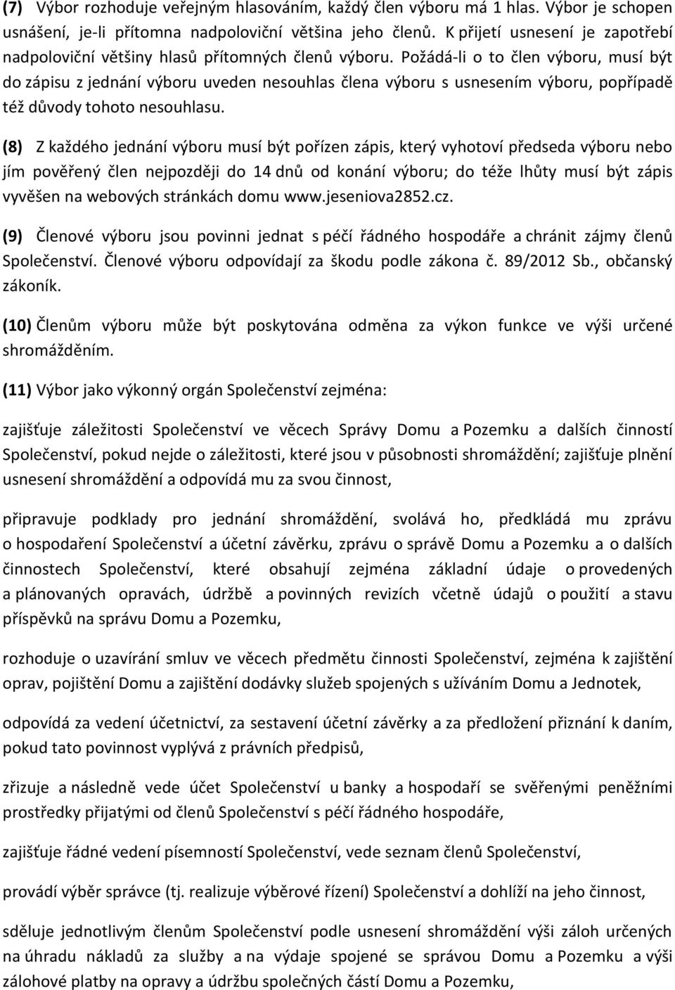 Požádá-li o to člen výboru, musí být do zápisu z jednání výboru uveden nesouhlas člena výboru s usnesením výboru, popřípadě též důvody tohoto nesouhlasu.