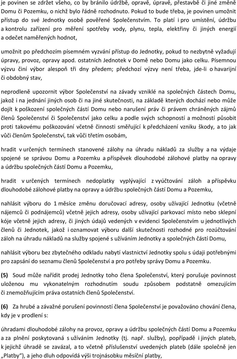 To platí i pro umístění, údržbu a kontrolu zařízení pro měření spotřeby vody, plynu, tepla, elektřiny či jiných energií a odečet naměřených hodnot, umožnit po předchozím písemném vyzvání přístup do