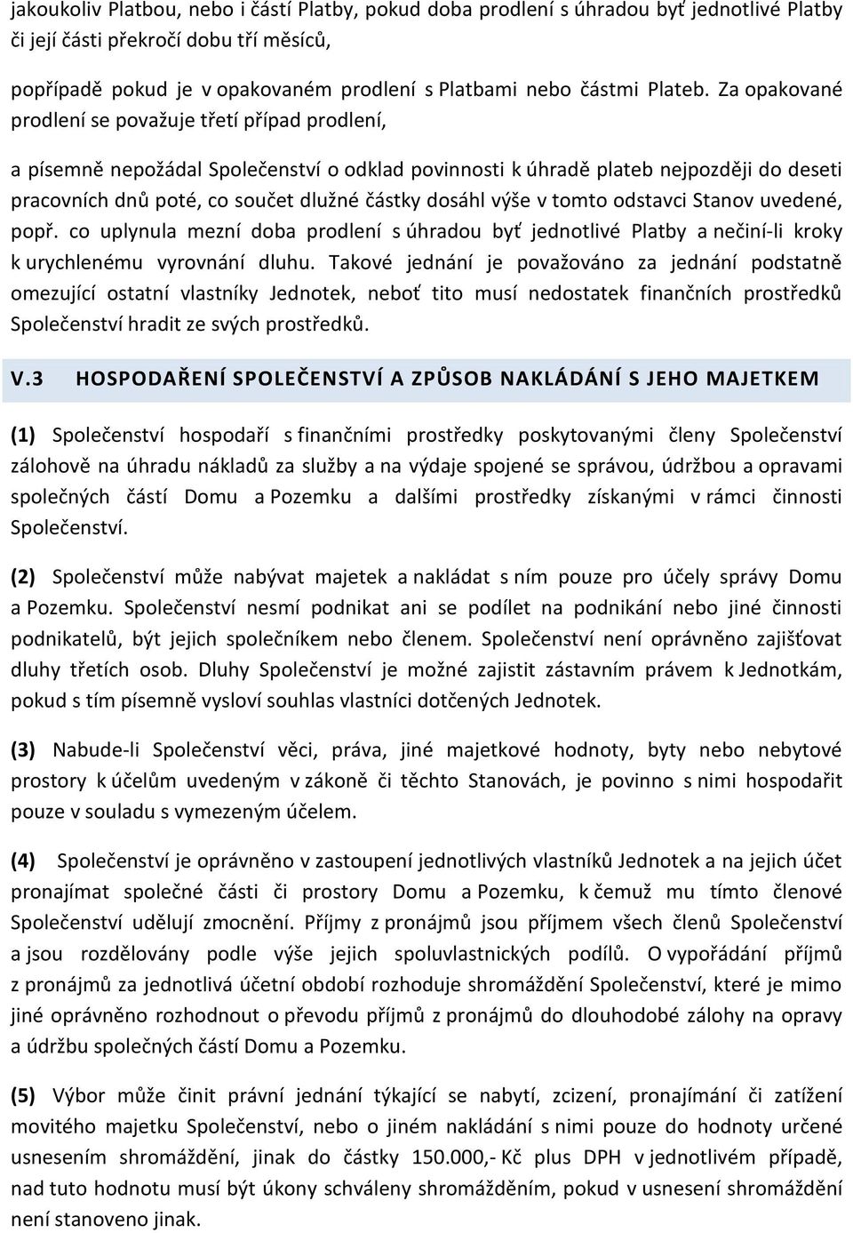 Za opakované prodlení se považuje třetí případ prodlení, a písemně nepožádal Společenství o odklad povinnosti k úhradě plateb nejpozději do deseti pracovních dnů poté, co součet dlužné částky dosáhl