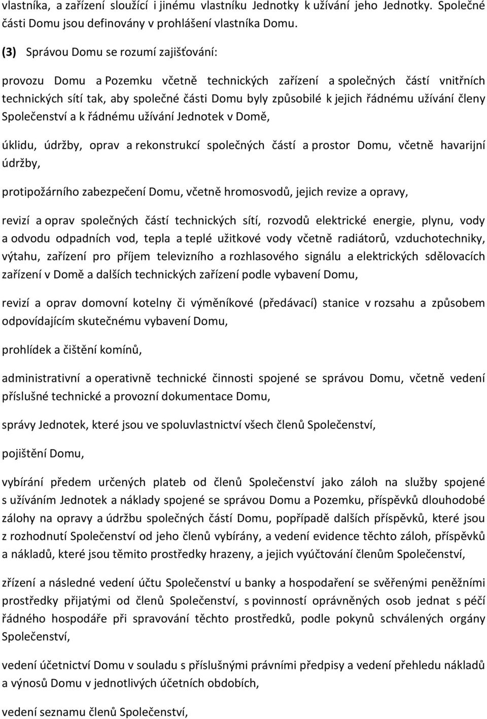 užívání členy Společenství a k řádnému užívání Jednotek v Domě, úklidu, údržby, oprav a rekonstrukcí společných částí a prostor Domu, včetně havarijní údržby, protipožárního zabezpečení Domu, včetně