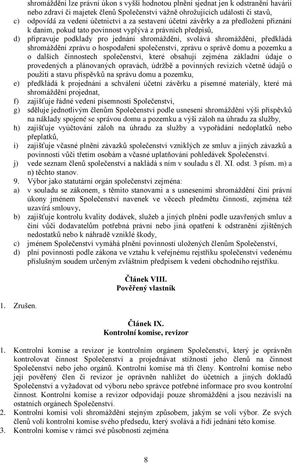 shromáždění zprávu o hospodaření společenství, zprávu o správě domu a pozemku a o dalších činnostech společenství, které obsahují zejména základní údaje o provedených a plánovaných opravách, údržbě a
