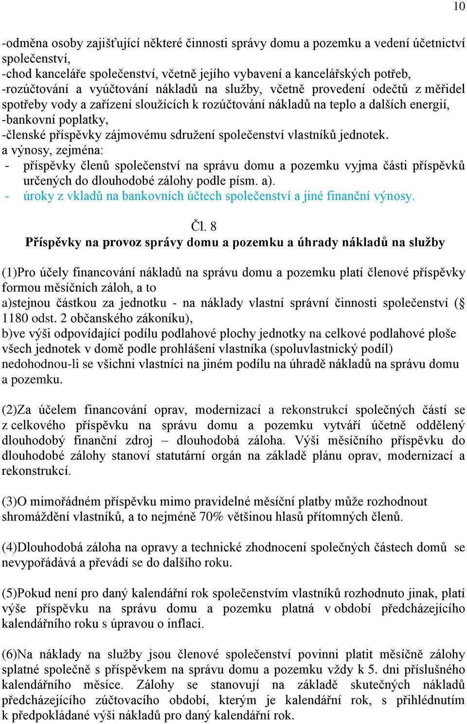 sdružení společenství vlastníků jednotek. a výnosy, zejména: - příspěvky členů společenství na správu domu a pozemku vyjma části příspěvků určených do dlouhodobé zálohy podle písm. a).