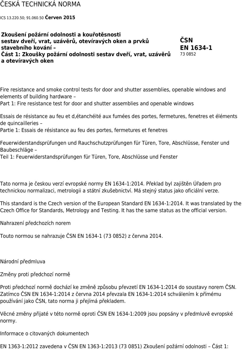 otevíravých oken ČSN EN 1634-1 73 0852 Fire resistance and smoke control tests for door and shutter assemblies, openable windows and elements of building hardware Part 1: Fire resistance test for