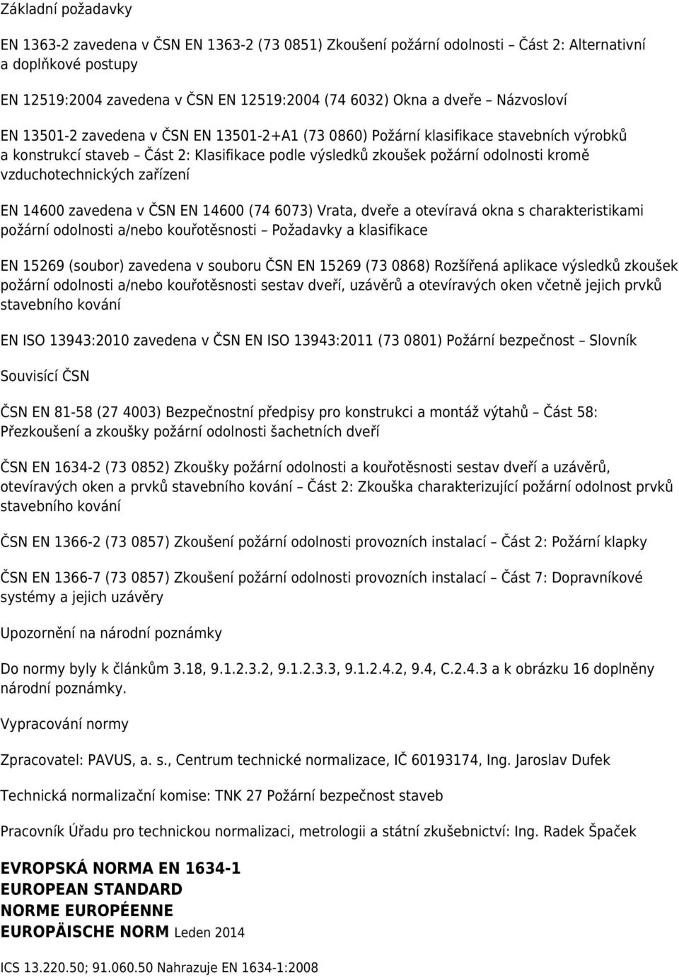 vzduchotechnických zařízení EN 14600 zavedena v ČSN EN 14600 (74 6073) Vrata, dveře a otevíravá okna s charakteristikami požární odolnosti a/nebo kouřotěsnosti Požadavky a klasifikace EN 15269
