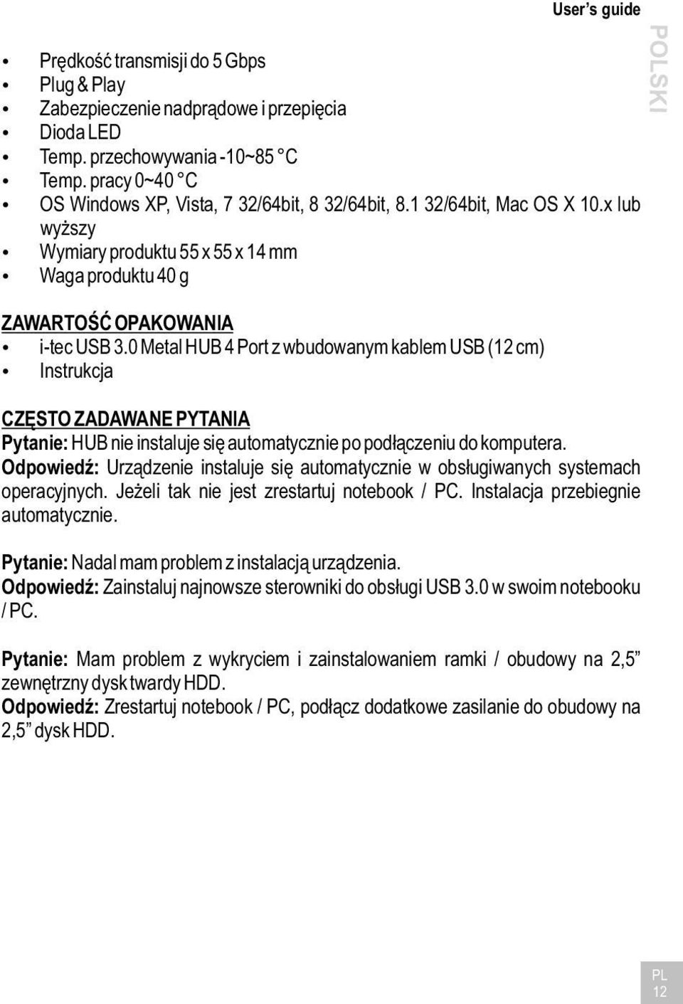0 Metal HUB 4 Port z wbudowanym kablem USB (12 cm) Instrukcja CZĘSTO ZADAWANE PYTANIA Pytanie: HUB nie instaluje się automatycznie po podłączeniu do komputera.