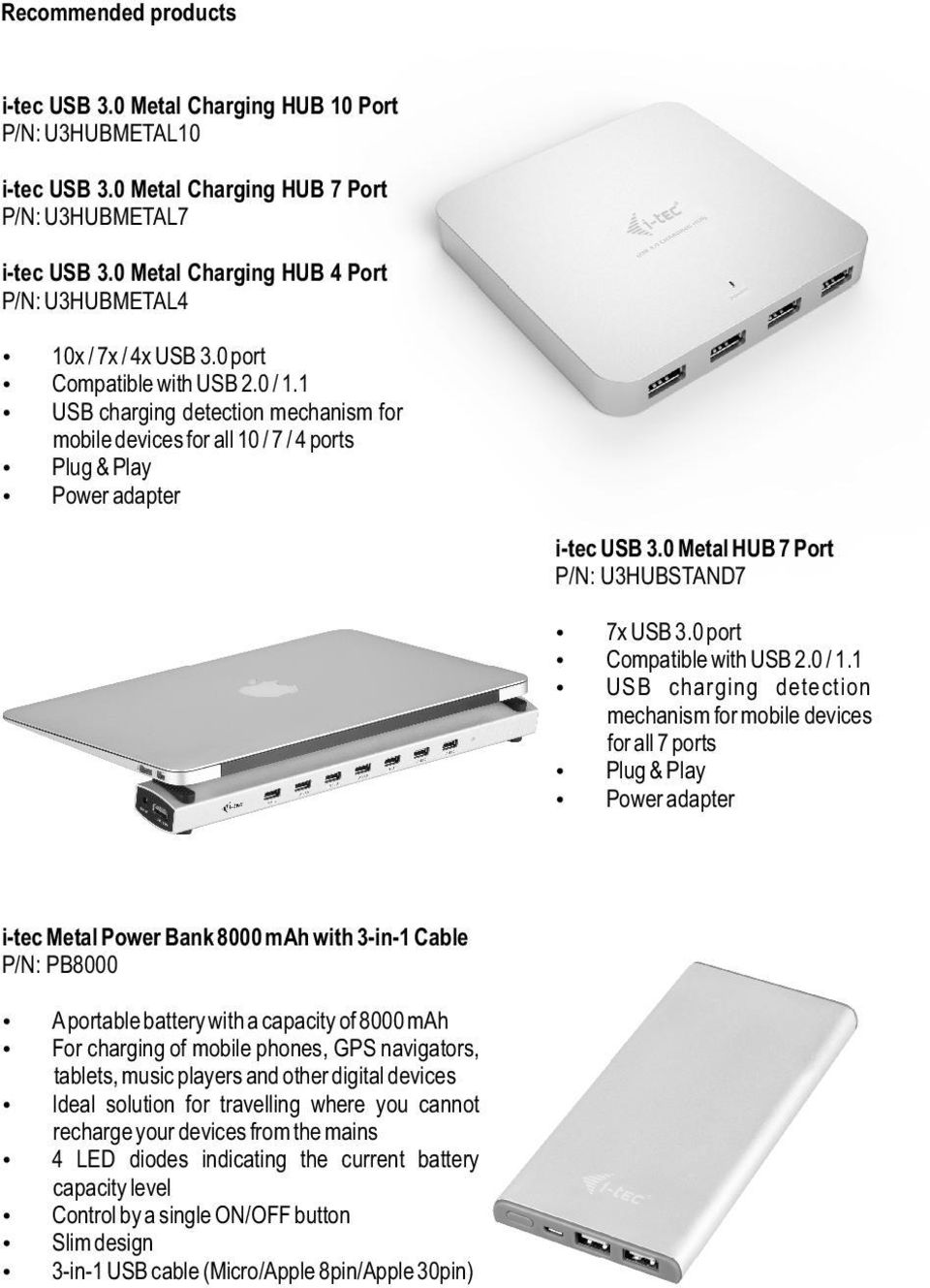 1 USB charging detection mechanism for mobile devices for all 10 / 7 / 4 ports Plug & Play Power adapter i-tec USB 3.0 Metal HUB 7 Port P/N: U3HUBSTAND7 7x USB 3.0 port Compatible with USB 2.0 / 1.