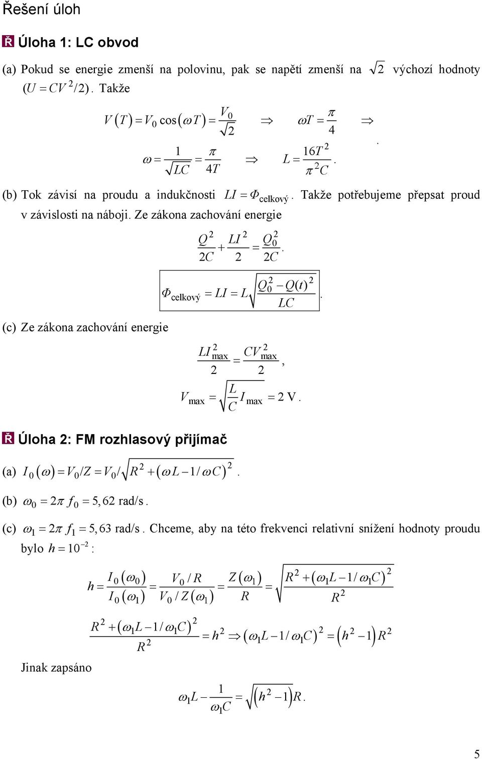 C C Q( t) Q Φcelkový = I = C max Úloha : FM rozhlasový přijímač (a) I ( ω) / Z / ( ω / ωc) = = + (b) ω = π f = 5,6 rad/s max Cmax I =, = Imax = C (c) ω = π f = 5,63 rad/s