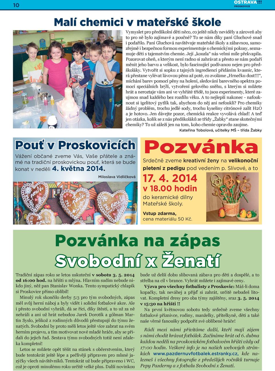 Pozorovat oheň, s kterým není radno si zahrávat a přesto se nám podaří měnit jeho barvu a velikost, bylo fascinující podívanou nejen pro předškoláky.