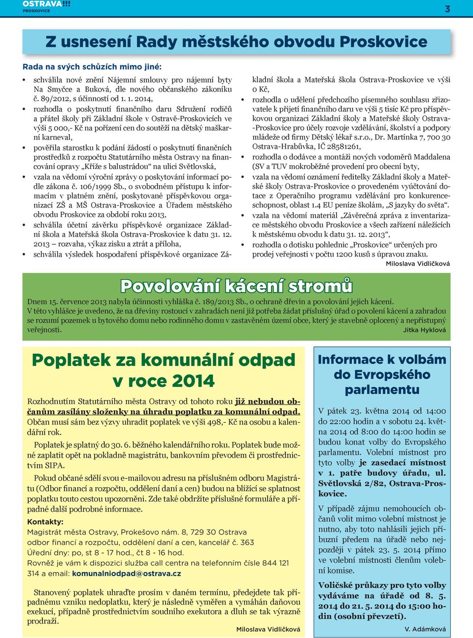1. 2014, rozhodla o poskytnutí finančního daru Sdružení rodičů a přátel školy při Základní škole v Ostravě-Proskovicích ve výši 5 000,- Kč na pořízení cen do soutěží na dětský maškarní karneval,